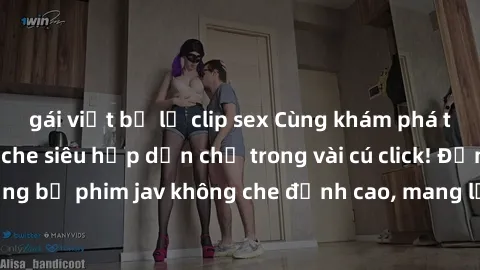 gái việt bị lộ clip sex Cùng khám phá thế giới jav không che siêu hấp dẫn chỉ trong vài cú click! Đắm chìm trong những bộ phim jav không che đỉnh cao, mang lại trải nghiệm thú vị và đầy kích thích.