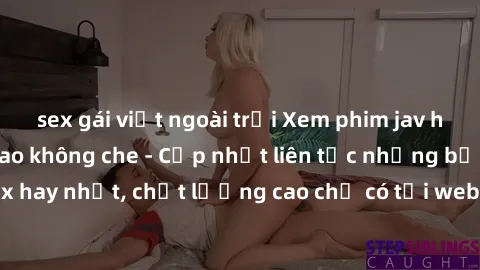 sex gái việt ngoài trời Xem phim jav hd miễn phí đỉnh cao không che - Cập nhật liên tục những bộ phim sex hay nhất, chất lượng cao chỉ có tại website chuyên nghiệp hàng đầu.