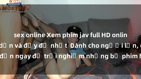 sex online Xem phim jav full HD online miễn phí - Hấp dẫn và đầy đủ nhất  Dành cho người lớn, đến ngay để trải nghiệm những bộ phim hấp dẫn và hấp dẫn.