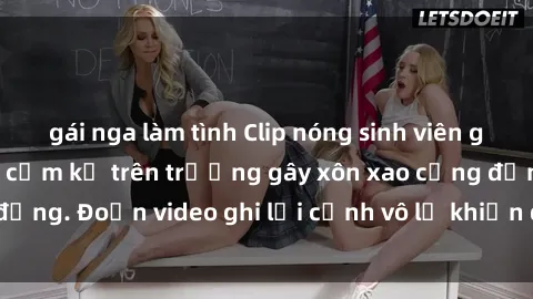 gái nga làm tình Clip nóng sinh viên gây sốc: Hành động cấm kỵ trên trường gây xôn xao cộng đồng. Đoạn video ghi lại cảnh vô lễ khiến dư luận bức xúc.