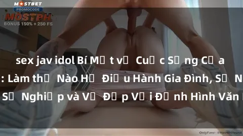 sex jav idol Bí Mật về Cuộc Sống Của Các MILF Việt Nam: Làm thế Nào Họ Điều Hành Gia Đình, Sự Nghiệp và Vẻ Đẹp Với Định Hình Văn Hóa Đương Đại