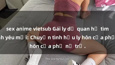 sex anime vietsub Gái ly dị quan hệ tìm kiếm tình yêu mới: Chuyện tình hậu ly hôn của phụ nữ trẻ.