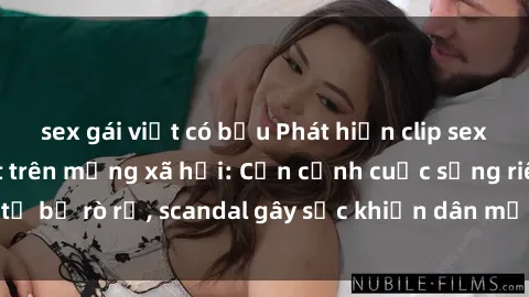 sex gái việt có bầu Phát hiện clip sex quay lén hot nhất trên mạng xã hội: Cận cảnh cuộc sống riêng tư bị rò rỉ, scandal gây sốc khiến dân mạng không khỏi bàng hoàng