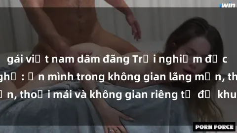 gái việt nam dâm đãng Trải nghiệm độc đáo tại sex nhà nghỉ: ẩn mình trong không gian lãng mạn, thoải mái và không gian riêng tư để khuấy động tình ái.