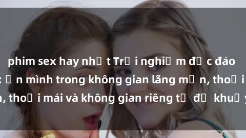 phim sex hay nhất Trải nghiệm độc đáo tại sex nhà nghỉ: ẩn mình trong không gian lãng mạn, thoải mái và không gian riêng tư để khuấy động tình ái.