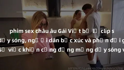 phim sex châu âu Gái Việt bị lộ clip sex khiến dư luận dậy sóng, người dân bức xúc và phản đối gay gắt. Sự việc khiến cộng đồng mạng dậy sóng và yêu cầu xử lý nghiêm ngặt.
