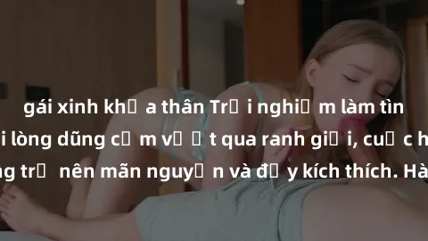 gái xinh khỏa thân Trải nghiệm làm tình ngoài đường: Khi lòng dũng cảm vượt qua ranh giới, cuộc hẹn nơi công cộng trở nên mãn nguyện và đầy kích thích. Hành vi nguy hiểm, nhưng cũng tạo nên cảm giác m