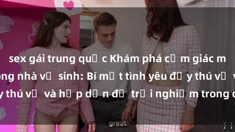 sex gái trung quốc Khám phá cảm giác mới mẻ với sex trong nhà vệ sinh: Bí mật tình yêu đầy thú vị và hấp dẫn để trải nghiệm trong đêm hôm nay!