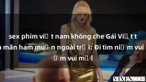 sex phim việt nam không che Gái Việt thỏa mãn ham muốn ngoài trời: Đi tìm niềm vui mới