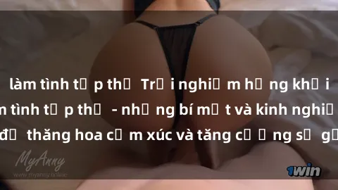 làm tình tập thể Trải nghiệm hứng khởi cùng với việc làm tình tập thể - những bí mật và kinh nghiệm để thăng hoa cảm xúc và tăng cường sự gắn kết trong mối quan hệ