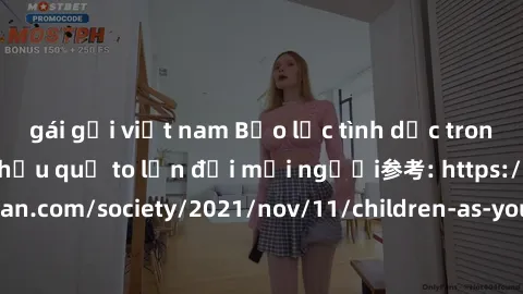 gái gọi việt nam Bạo lực tình dục trong nhóm: nguy cơ và hậu quả to lớn đối mọi người参考: https://www.theguardian.com/society/2021/nov/11/children-as-young-as-four-are-being-sexually-abused-by-groups-i