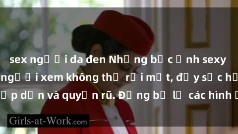 sex người da đen Những bức ảnh sexy tá gợi cảm khiến người xem không thể rời mắt, đầy sức hấp dẫn và quyến rũ. Đừng bỏ lỡ các hình ảnh nóng bỏng này!