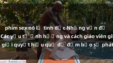 phim sex nô lệ tình dục Những vấn đề về sex học sinh: Các yếu tố ảnh hưởng và cách giáo viên giải quyết hiệu quả để đảm bảo sự phát triển toàn diện.