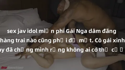 sex jav idol miễn phí Gái Nga dâm đãng khiến tim bất cứ chàng trai nào cũng phải đỏ mặt. Cô gái xinh đẹp này đã chứng minh rằng không ai có thể cưỡng lại khi cô làm tình đắm say.