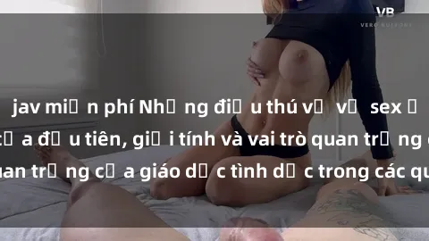 jav miễn phí Những điều thú vị về sex ở Bắc Âu: Sự mở cửa đầu tiên, giới tính và vai trò quan trọng của giáo dục tình dục trong các quốc gia này.