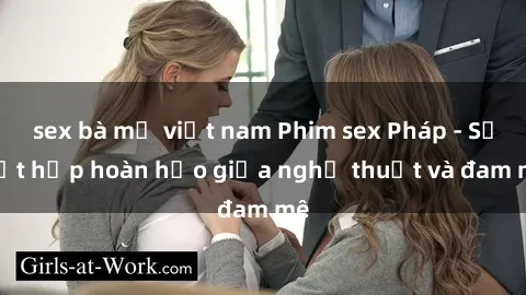 sex bà mẹ việt nam Phim sex Pháp - Sự kết hợp hoàn hảo giữa nghệ thuật và đam mê