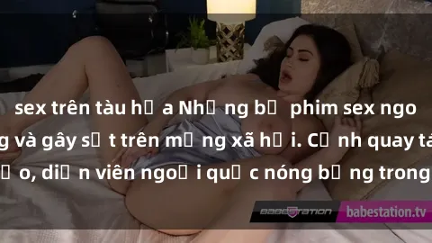 sex trên tàu hỏa Những bộ phim sex ngoại quốc nổi tiếng và gây sốt trên mạng xã hội. Cảnh quay táo bạo, diễn viên ngoại quốc nóng bỏng trong các tác phẩm đỉnh cao.