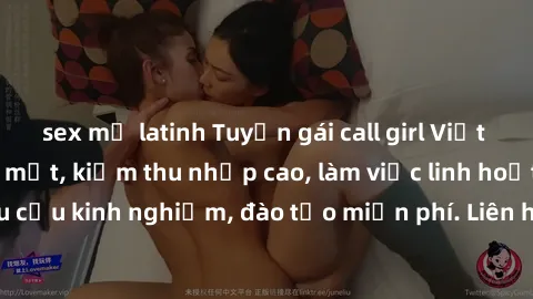 sex mỹ latinh Tuyển gái call girl Việt Nam gợi cảm, đẹp mắt, kiếm thu nhập cao, làm việc linh hoạt, không yêu cầu kinh nghiệm, đào tạo miễn phí. Liên hệ ngay để biết thêm chi tiết!