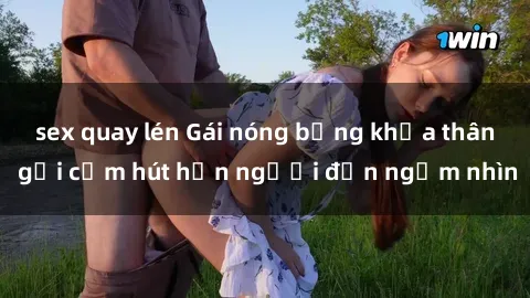 sex quay lén Gái nóng bỏng khỏa thân gợi cảm hút hồn người đến ngắm nhìn
