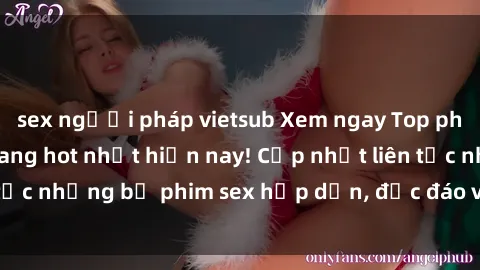sex người pháp vietsub Xem ngay Top phim sex mới nhất đang hot nhất hiện nay! Cập nhật liên tục những bộ phim sex hấp dẫn, độc đáo và đầy kích thích.
