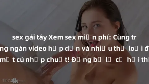 sex gái tây Xem sex miễn phí: Cùng trải nghiệm với hàng ngàn video hấp dẫn và nhiều thể loại đa dạng chỉ trong một cú nhấp chuột! Đừng bỏ lỡ cơ hội thưởng thức tuyệt vời này ngay hôm nay!