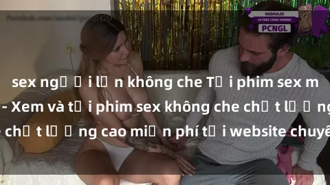 sex người lớn không che Tải phim sex mới nhất hot nhất - Xem và tải phim sex không che chất lượng cao miễn phí tại website chuyên nghiệp.