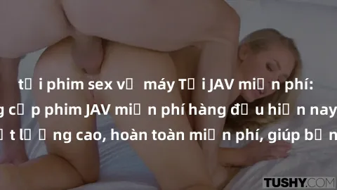tải phim sex về máy Tải JAV miễn phí: Các trang web cung cấp phim JAV miễn phí hàng đầu hiện nay. Các tác phẩm chất lượng cao, hoàn toàn miễn phí, giúp bạn thỏa mãn niềm đam mê mà không tốn kém.