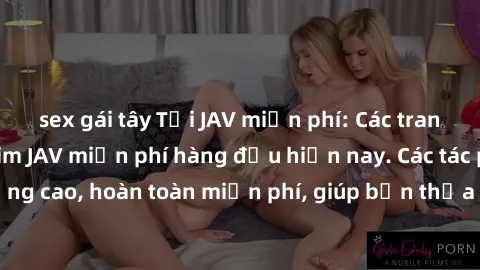 sex gái tây Tải JAV miễn phí: Các trang web cung cấp phim JAV miễn phí hàng đầu hiện nay. Các tác phẩm chất lượng cao, hoàn toàn miễn phí, giúp bạn thỏa mãn niềm đam mê mà không tốn kém.