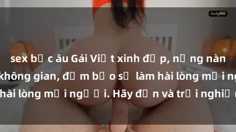sex bắc âu Gái Việt xinh đẹp, nồng nàn làm tình say đắm không gian, đảm bảo sẽ làm hài lòng mọi người. Hãy đến và trải nghiệm ngay!