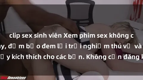 clip sex sinh viên Xem phim sex không che miễn phí tại đây, đảm bảo đem lại trải nghiệm thú vị và đầy kích thích cho các bạn. Không cần đăng ký, hoàn toàn miễn phí.
