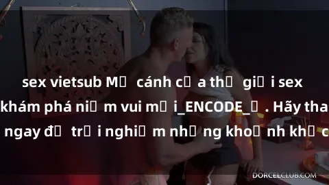 sex vietsub Mở cánh cửa thế giới sex MILF Việt Nam để khám phá niềm vui mới_ENCODE_. Hãy tham gia ngay để trải nghiệm những khoảnh khắc đầy kích thích và đam mê.