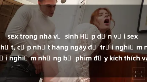 sex trong nhà vệ sinh Hấp dẫn với sex hentai vietsub mới nhất, cập nhật hàng ngày để trải nghiệm những bộ phim đầy kích thích và hấp dẫn.